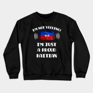 I'm Not Yelling I'm A Proud Haitian - Gift for Haitian With Roots From Haiti Crewneck Sweatshirt